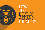 A Step-By-Step Guide To Creating An Effective Brand Strategy
