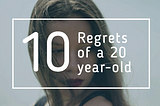 10 Regrets of a 20-year-old