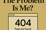 Me? The Problem Is Me?