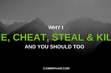 Why I Lie, Cheat, Steal And Kill, And You Should Too