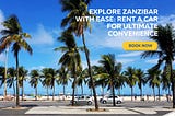 Explore Zanzibar with Ease: Rent a Car for Ultimate Convenience