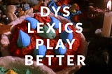 Dyslexics Play Better and Make More Money — Why?