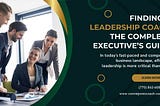 Finding a Leadership Coach: The Complete Executive’s Guide