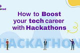 How to Boost your tech career with Hackathons