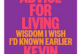 My Favorite Parts of Kevin Kelly’s Excellent Advice for Living: Wisdom I Wish I’d Known Earlier