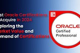 Best Oracle Certifications to Acquire in 2024: Exploring the Market Value and Demand of…