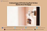 5 Advantages of Preferring Rent to Own Homes Over Mortgage