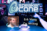 SpeakerCone : Erik Waag — On Writing