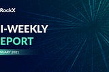 ROCKX BI-WEEKLY REPORT — JAN 2021