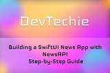 Building a SwiftUI News App with NewsAPI: Step-by-Step Guide