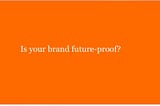 Is your brand #future-proof?