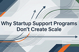 Why Startup Support Programs Don’t Create Scale