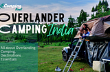 Overlander Camping in India: Top 7 Destination, Essential Tips and Gear for Your Adventure