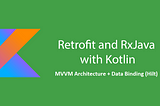Guide to using Retrofit in MVVM Architecture with Data Binding (Hilt) & RxJava — Kotlin