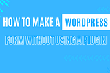 WordPress Forms Without Plugins: A Step-by-Step Guide