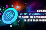 Explain Crypto Currency to Complete Beginners in less than 10min