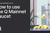 Getting started on Q: How to use the Q Mainnet Faucet
