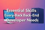 Essential Skills Every Back-End Developer Needs