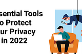 8 Essential Tools to Protect Your Privacy in 2022