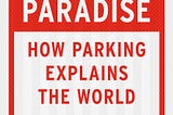 Parking Policy and the Tragedy of the Common Sense | A review of Paved Paradise by Henry Grabar