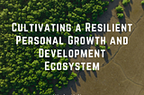 Cultivating a Resilient Personal Growth and Development Ecosystem by Mindy Aisling