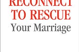 Reconnect to Rescue Your Marriage Chapter 15