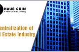 Haus Coin for the Decentralization of Real Estate Industry