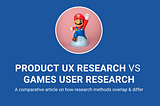 UX Research for Products vs. Games: A Comparative Exploration