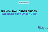 Spanish Mail Order Brides: Uniting Hearts Worldwide