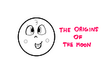 How Did The Moon Come To Be? — A cartoon of a smiling baby moon to the left, and the text “The origins of the moon” to the right.