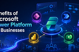 Microsoft Power Platform Benefits for Modern Businesses