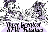 The Three Greatest SFW Fetishes