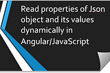 Read properties of Json object and its values dynamically in Angular/JavaScript
