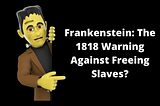 Was The Classic Frankenstein A Warning Against Freeing Slaves?