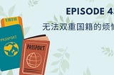 Episode 43 | 无法双重国籍的烦恼 Why cannot we have double citizenship?