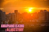 AMAPIANO IS KING : A Labz Story.