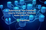 Supercharge Your Supabase: How to Implement Database Hooks Like a Pro