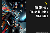 Becoming A Design Thinking Superstar