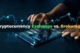 Cryptocurrency Exchange vs. Brokerage: What Sets Them Apart?