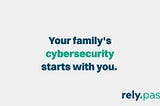 Your family’s cybersecurity starts with you.