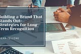 Building a Brand That Stands Out: Strategies for Long-Term Recognition