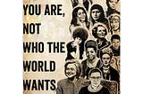 Be who you are not who the world wants to be Feminist poster