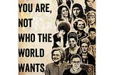 Be who you are not who the world wants to be Feminist poster