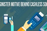 The Sinister Motive Behind Cashless Society