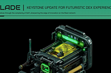 Keystone update for futuristic DEX experience