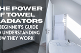 The Power of Towel Radiators