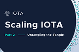 Scaling IOTA Part 2 — Untangling the Tangle
