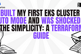 I Built My First EKS Cluster in Auto Mode and Was Shocked by the Simplicity: A Terraform Guide