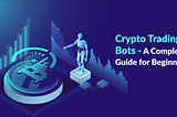 What is Cryptocurrency Trading Bot: How it Works & Benefits?