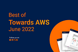 Best of Towards AWS — June 2022